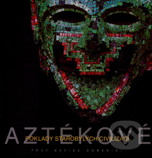 Kniha: Aztékové - Poklady starobylých civilizací (Davide Domenici). Universum, 2007 Kniha: Aztékové - Poklady starobylých civilizací (Davide Domenici). Universum, 2007