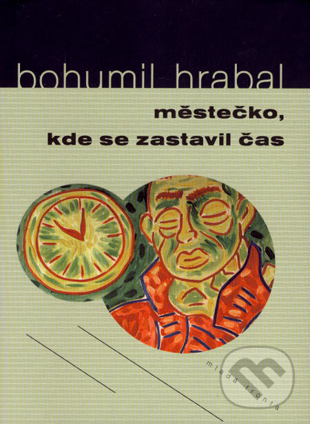 Kniha: Městečko, kde se zastavil čas (Bohumil Hrabal). Mladá fronta, 2007 Kniha: Městečko, kde se zastavil čas (Bohumil Hrabal). Mladá fronta, 2007