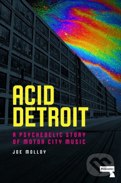 Kniha: Acid Detroit (Joe Molloy). Repeater, 2023 Kniha: Acid Detroit (Joe Molloy). Repeater, 2023