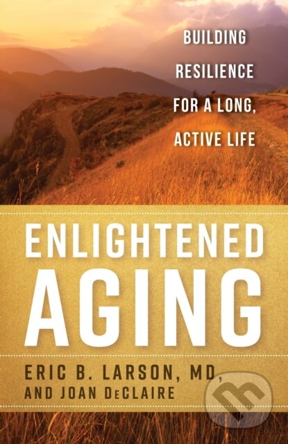 Kniha: Enlightened Aging (Eric B., MD, MD Larson a Joan DeClaire). Rowman & Littlefield, 2022 Kniha: Enlightened Aging (Eric B., MD, MD Larson a Joan DeClaire). Rowman & Littlefield, 2022