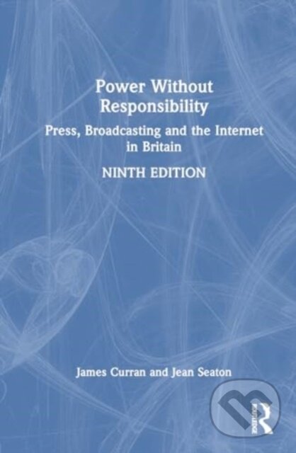 Kniha: Power Without Responsibility (James Curran a Jean Seaton). Routledge, 2024 Kniha: Power Without Responsibility (James Curran a Jean Seaton). Routledge, 2024
