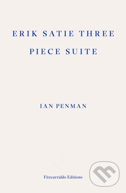 Kniha: Erik Satie Three Piece Suite (Ian Penman). Fitzcarraldo Editions, 2025 Kniha: Erik Satie Three Piece Suite (Ian Penman). Fitzcarraldo Editions, 2025