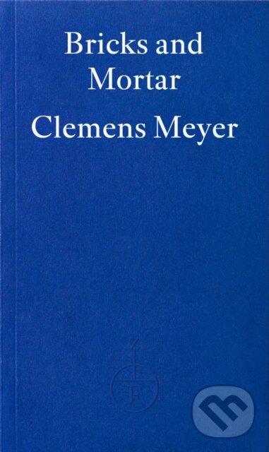 Kniha: Bricks and Mortar (Clemens Meyer a Katy Derbyshire). Fitzcarraldo Editions, 2025 Kniha: Bricks and Mortar (Clemens Meyer a Katy Derbyshire). Fitzcarraldo Editions, 2025