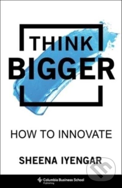 Kniha: Think Bigger – How to Innovate (Sheena Iyengar). Columbia University Press, 2023 Kniha: Think Bigger – How to Innovate (Sheena Iyengar). Columbia University Press, 2023