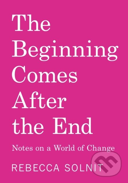 Kniha: The Beginning Comes After the End (Solnit Rebecca). Haymarket Books, 2026 Kniha: The Beginning Comes After the End (Solnit Rebecca). Haymarket Books, 2026
