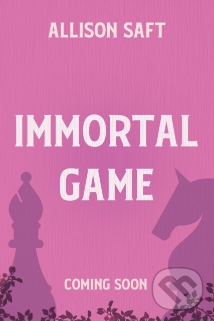 Kniha: Immortal Game (Allison Saft). , 2026 Kniha: Immortal Game (Allison Saft). , 2026