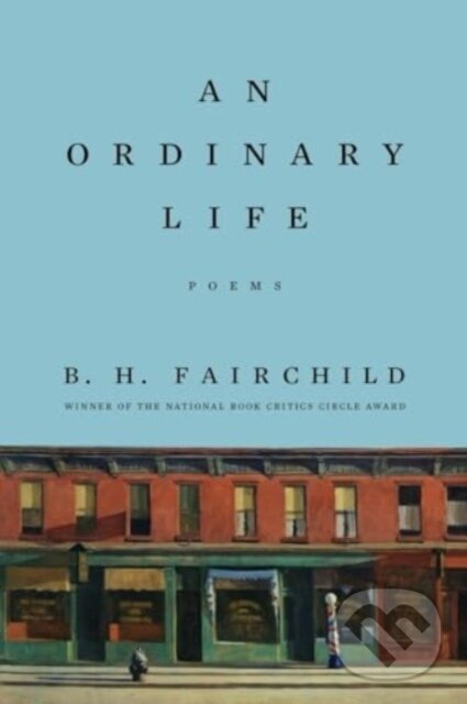 Kniha: An Ordinary Life – Poems (B. H. Fairchild). WW Norton & Co, 2024 Kniha: An Ordinary Life – Poems (B. H. Fairchild). WW Norton & Co, 2024