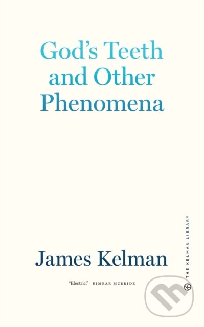 Kniha: God's Teeth and Other Phenomena (James Kelman). PM, 2022 Kniha: God's Teeth and Other Phenomena (James Kelman). PM, 2022