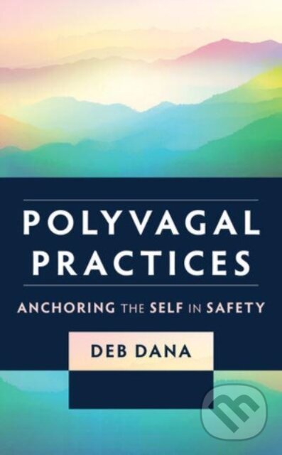 Kniha: Polyvagal Practices – Anchoring the Self in Safety (Deb Dana). WW Norton & Co, 2023 Kniha: Polyvagal Practices – Anchoring the Self in Safety (Deb Dana). WW Norton & Co, 2023