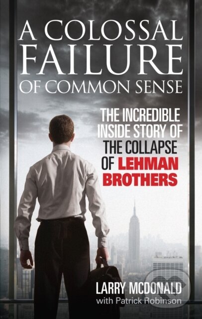 Kniha: A Colossal Failure of Common Sense (Larry McDonald a Patrick Robinson). Ebury, 2009 Kniha: A Colossal Failure of Common Sense (Larry McDonald a Patrick Robinson). Ebury, 2009