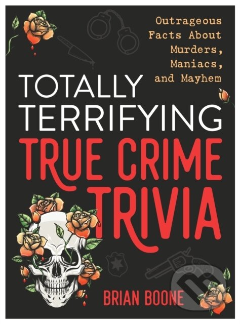 Kniha: Totally Terrifying True Crime Trivia (Brian Boone). St Martin's Press, 2023 Kniha: Totally Terrifying True Crime Trivia (Brian Boone). St Martin's Press, 2023