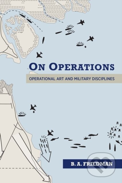 Kniha: On Operations (Brett A. Friedman). Naval Institute, 2024 Kniha: On Operations (Brett A. Friedman). Naval Institute, 2024