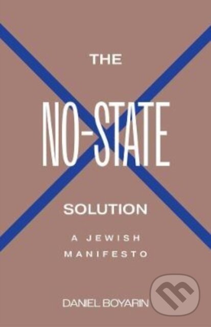Kniha: The No–State Solution – A Jewish Manifesto (Daniel Boyarin). Yale University Press, 2023 Kniha: The No–State Solution – A Jewish Manifesto (Daniel Boyarin). Yale University Press, 2023