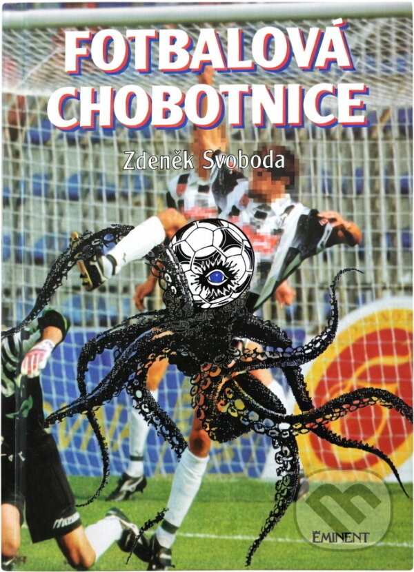 Kniha: Fotbalová chobotnice (Kovář; Svoboda, Kovář, Svoboda a Zdeněk Svoboda). Eminent Kniha: Fotbalová chobotnice (Kovář; Svoboda, Kovář, Svoboda a Zdeněk Svoboda). Eminent