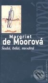 Kniha: Šedá, bílá, modrá (Margriet de Moorová). Mladá fronta, 2001 Kniha: Šedá, bílá, modrá (Margriet de Moorová). Mladá fronta, 2001
