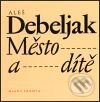 Kniha: Město a dítě (Aleš Debeljak). Mladá fronta, 2001 Kniha: Město a dítě (Aleš Debeljak). Mladá fronta, 2001