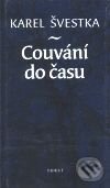 Kniha: Couvání do času (Karel Švestka). Torst, 2001 Kniha: Couvání do času (Karel Švestka). Torst, 2001