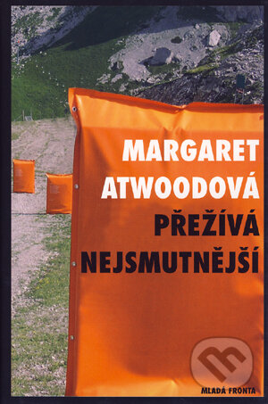 Kniha: Přežívá nejsmutnější (Margaret Atwood). Mladá fronta, 2005 Kniha: Přežívá nejsmutnější (Margaret Atwood). Mladá fronta, 2005
