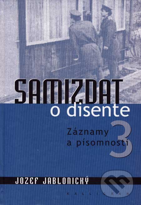 Kniha: Samizdat o disente 3 (Jozef Jablonický). Kalligram, 2007 Kniha: Samizdat o disente 3 (Jozef Jablonický). Kalligram, 2007