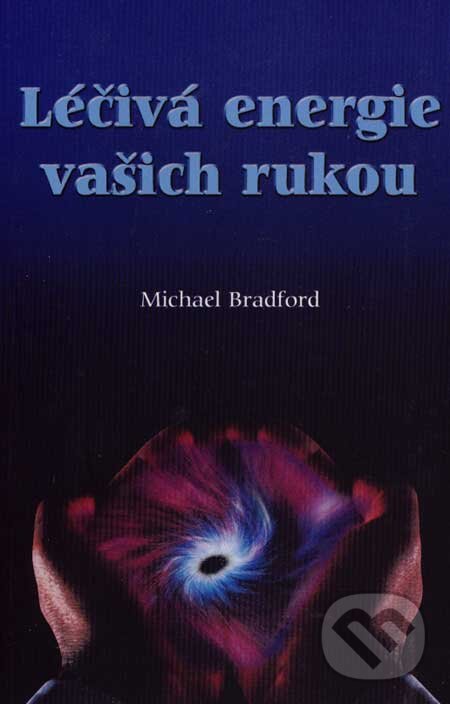 Kniha: Léčivá energie vašich rukou (Michael Bradford). Pragma, 2007 Kniha: Léčivá energie vašich rukou (Michael Bradford). Pragma, 2007
