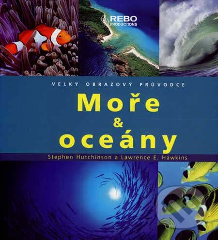 Kniha: Moře & oceány (Lawrence E. Hawkins a Stephen Hutchinson). Rebo, 2007 Kniha: Moře & oceány (Lawrence E. Hawkins a Stephen Hutchinson). Rebo, 2007