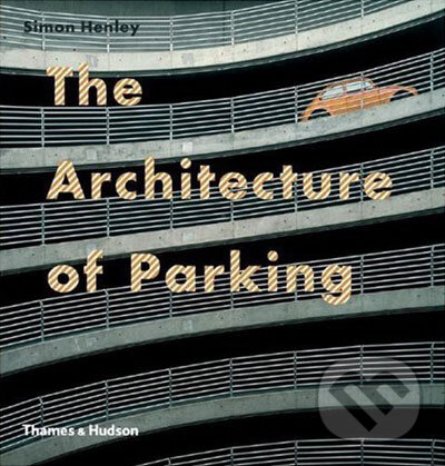 Kniha: The Architecture of Parking (Simon Henley). Thames & Hudson, 2007 Kniha: The Architecture of Parking (Simon Henley). Thames & Hudson, 2007