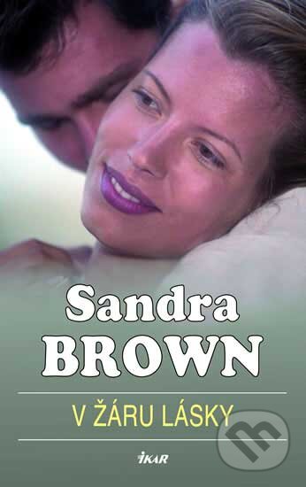 Kniha: V žáru lásky (Sandra Brown). Ikar CZ, 2007 Kniha: V žáru lásky (Sandra Brown). Ikar CZ, 2007