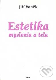 Kniha: Estetika myslenia a tela (Jiří Vaněk). IRIS, 2007 Kniha: Estetika myslenia a tela (Jiří Vaněk). IRIS, 2007