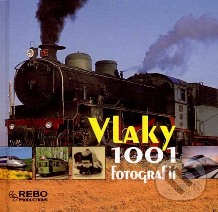 Kniha: Vlaky - 1001 fotografií (Rebo). Rebo, 2007 Kniha: Vlaky - 1001 fotografií (Rebo). Rebo, 2007