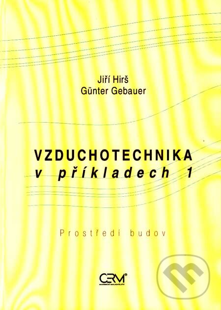 Vzduchotechnika v příkladech 1 - Jiří Hirš, Günter Gebauer, Akademické nakladatelství CERM, 2006