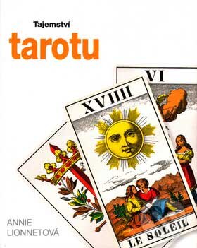 Kniha: Tajemství tarotu (Annie Lionnetová). Svojtka&Co., 2007 Kniha: Tajemství tarotu (Annie Lionnetová). Svojtka&Co., 2007