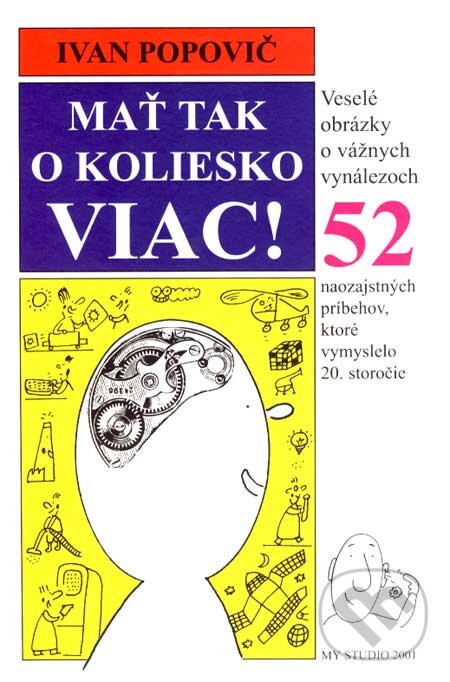 Kniha: Mať tak o koliesko viac! (Ivan Popovič). Ivan Popovič - MY STUDIO, 2007 Kniha: Mať tak o koliesko viac! (Ivan Popovič). Ivan Popovič - MY STUDIO, 2007