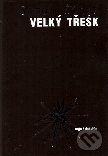 Kniha: Velký třesk (Simon Singh). Argo, Dokořán, 2007 Kniha: Velký třesk (Simon Singh). Argo, Dokořán, 2007