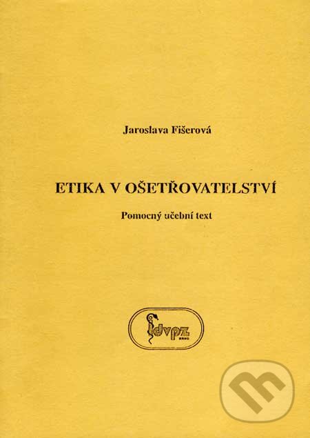 Kniha: Etika v ošetřovatelství (Jaroslava Fišerová). Institut pro další vzdělávání pracovníků ve zdravotnictví, 1995 Kniha: Etika v ošetřovatelství (Jaroslava Fišerová). Institut pro další vzdělávání pracovníků ve zdravotnictví, 1995
