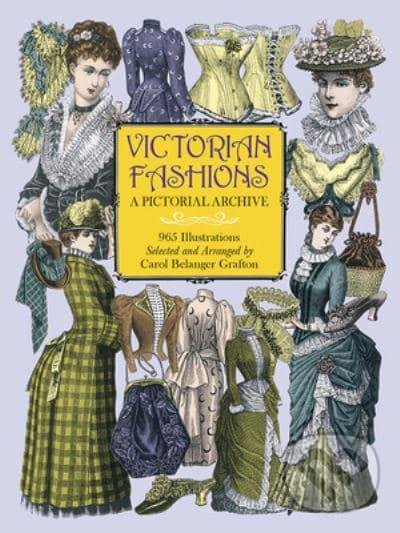 Kniha: Victorian Fashions (Carol Belanger Grafton). Dover Publications, 2000 Kniha: Victorian Fashions (Carol Belanger Grafton). Dover Publications, 2000