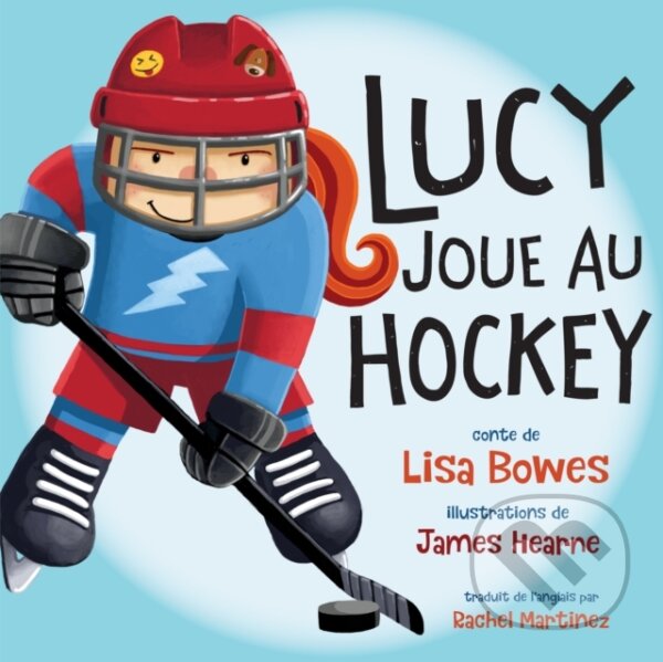Kniha: Lucy joue au hockey (Lisa Bowes). , 2018 Kniha: Lucy joue au hockey (Lisa Bowes). , 2018