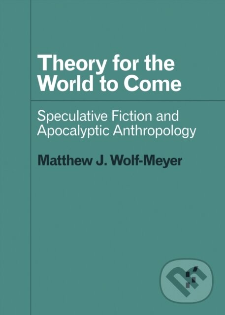 Kniha: Theory for the World to Come (Matthew J. Wolf-Meyer). University of Minnesota Press, 2019 Kniha: Theory for the World to Come (Matthew J. Wolf-Meyer). University of Minnesota Press, 2019