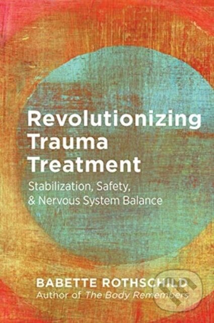 Kniha: Revolutionizing Trauma Treatment – Stabilization, Safety, & Nervous System Balance (Babette, MSW a LCSW Rothschild). WW Norton & Co, 2021 Kniha: Revolutionizing Trauma Treatment – Stabilization, Safety, & Nervous System Balance (Babette, MSW a LCSW Rothschild). WW Norton & Co, 2021
