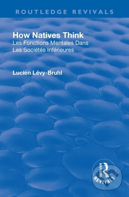 Kniha: Revival: How Natives Think (1926) (Lucien Lévy-Bruhl). Routledge, 2018 Kniha: Revival: How Natives Think (1926) (Lucien Lévy-Bruhl). Routledge, 2018