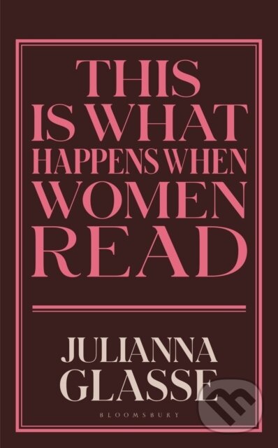 Kniha: This is What Happens When Women Read (Julianna Glasse). Bloomsbury, 2026 Kniha: This is What Happens When Women Read (Julianna Glasse). Bloomsbury, 2026