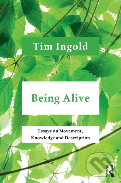 Kniha: Being Alive (Tim Ingold). Routledge, 2021 Kniha: Being Alive (Tim Ingold). Routledge, 2021