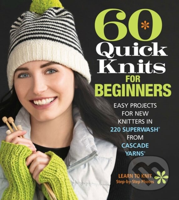 Kniha: 60 Quick Knits for Beginners (Editors of Sixth&Spring Books). Sixth & Spring Books, 2018 Kniha: 60 Quick Knits for Beginners (Editors of Sixth&Spring Books). Sixth & Spring Books, 2018