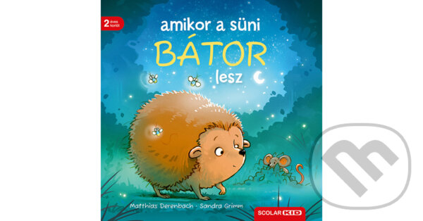 Kniha: Amikor a süni bátor lesz (Sandra Grimm). Scolar Kiadó, 2026 Kniha: Amikor a süni bátor lesz (Sandra Grimm). Scolar Kiadó, 2026