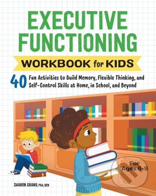 Kniha: Executive Functioning Workbook for Kids (Sharon a Ph.D. Grand). Callisto Kids, 2021 Kniha: Executive Functioning Workbook for Kids (Sharon a Ph.D. Grand). Callisto Kids, 2021