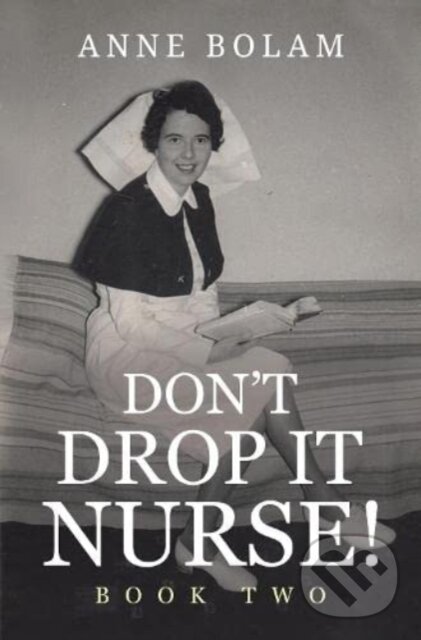 Kniha: Don't Drop it Nurse! (Anne Bolam). Vanguard, 2021 Kniha: Don't Drop it Nurse! (Anne Bolam). Vanguard, 2021
