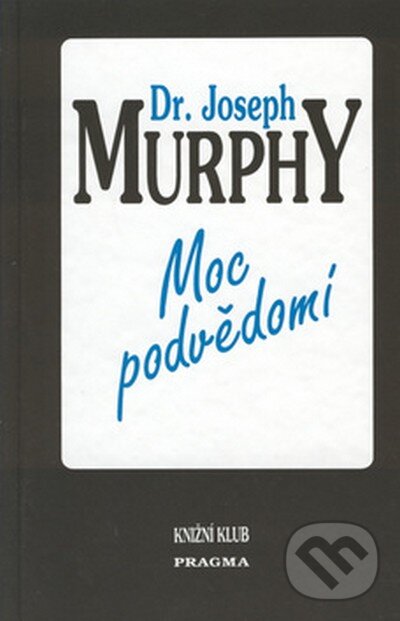 Kniha: Moc podvědomí (Joseph Murphy). Pragma, 2007 Kniha: Moc podvědomí (Joseph Murphy). Pragma, 2007