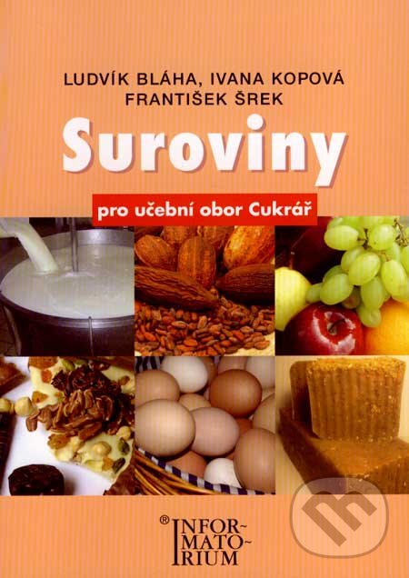 Kniha: Suroviny pro učební obor Cukrář (František Šrek, Ivana Kopová a Ludvík Bláha). Informatorium, 2007 Kniha: Suroviny pro učební obor Cukrář (František Šrek, Ivana Kopová a Ludvík Bláha). Informatorium, 2007