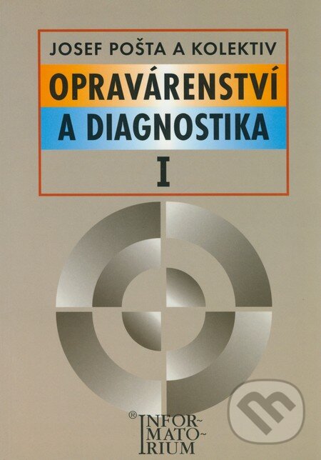 Kniha: Opravárenství a diagnostika I (Josef Pošta a kolektív). Informatorium, 2000 Kniha: Opravárenství a diagnostika I (Josef Pošta a kolektív). Informatorium, 2000