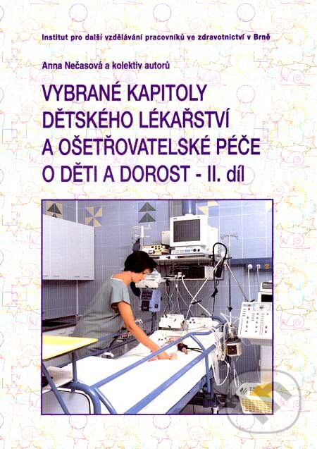 Kniha: Vybrané kapitoly dětského lékařství a ošetřovatelské péče o děti a dorost - II. díl (Anna Nečasová a kolektiv). Institut pro další vzdělávání pracovníků ve zdravotnictví, 1996 Kniha: Vybrané kapitoly dětského lékařství a ošetřovatelské péče o děti a dorost - II. díl (Anna Nečasová a kolektiv). Institut pro další vzdělávání pracovníků ve zdravotnictví, 1996