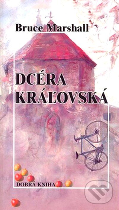 Kniha: Dcéra kráľovská (Bruce Marshall). Dobrá kniha, 2001 Kniha: Dcéra kráľovská (Bruce Marshall). Dobrá kniha, 2001